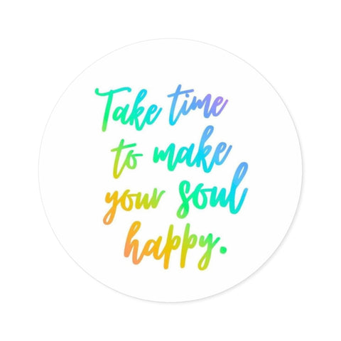 "Time to Make Your Soul Happy" - Round Stickers, Indoor\Outdoor