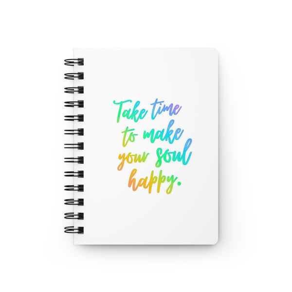 "Time To Make Your Soul Happy" - Spiral Bound Journal